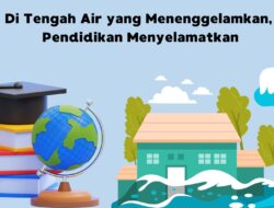 Di Tengah Air yang Menenggelamkan, Pendidikan Menyelamatkan